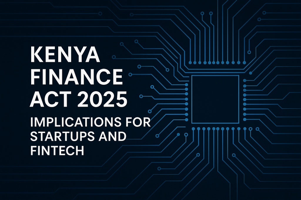 Kenya Finance Act 2025: Implications for Startups and Fintech Companies in&nbsp;Kenya